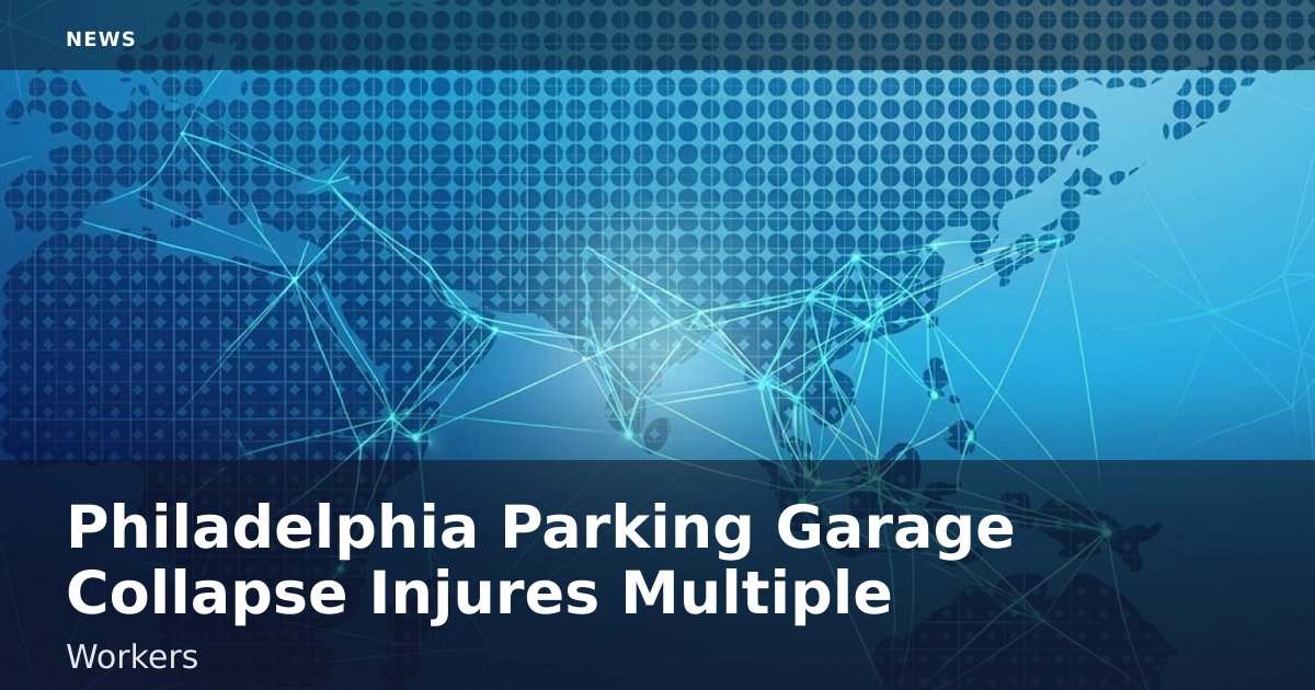 Philadelphia Parking Garage Collapse Injures Multiple Workers