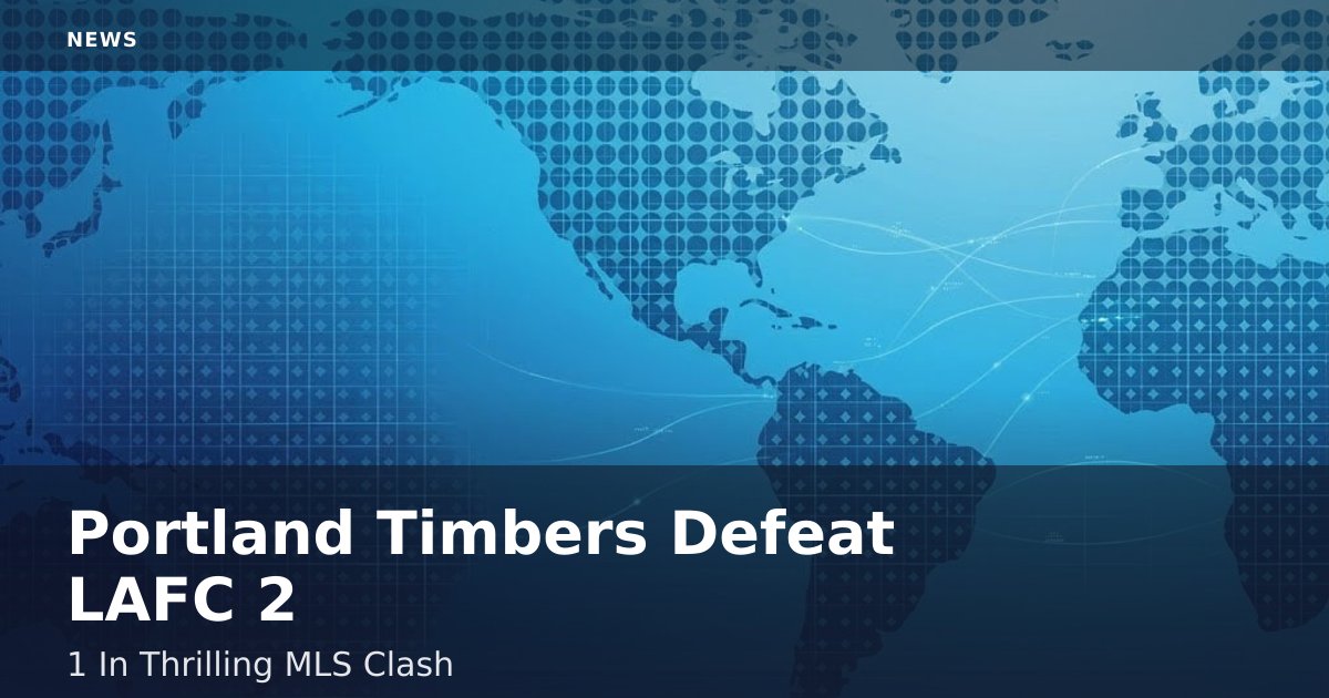 Portland Timbers Defeat LAFC 2-1 In Thrilling MLS Clash