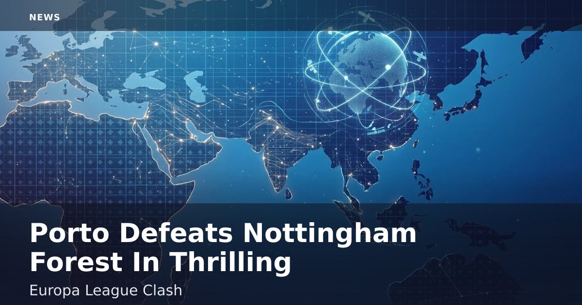 Porto Defeats Nottingham Forest In Thrilling Europa League Clash