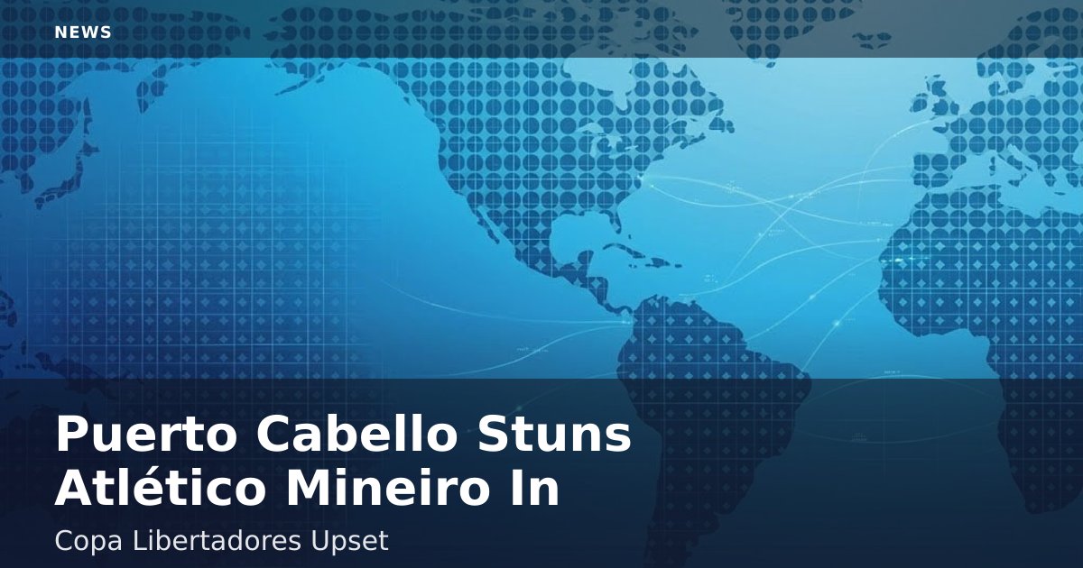 Puerto Cabello Stuns Atlético Mineiro In Copa Libertadores Upset