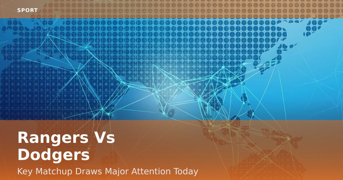 Rangers Vs Dodgers: Key Matchup Draws Major Attention Today