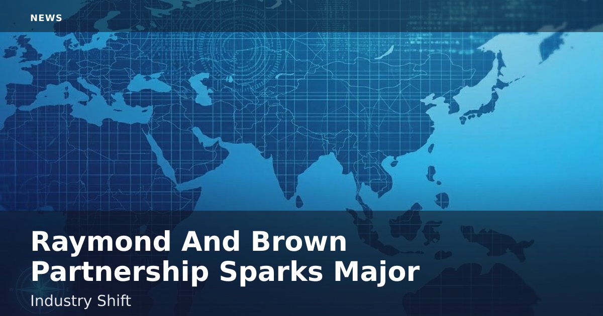 Raymond And Brown Partnership Sparks Major Industry Shift