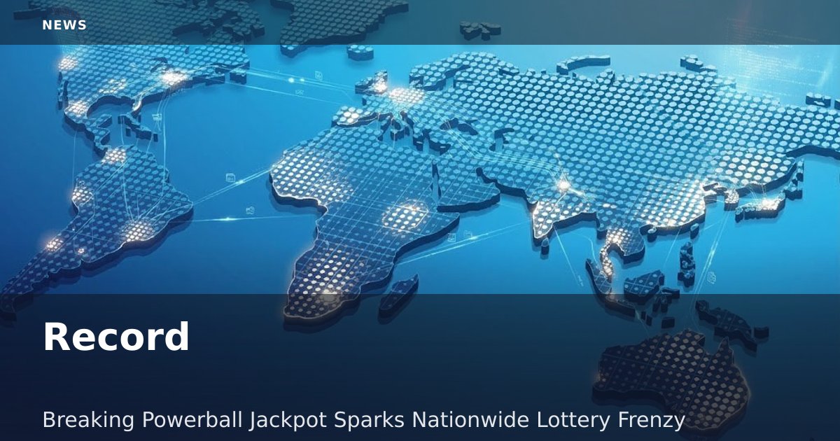 Record-Breaking Powerball Jackpot Sparks Nationwide Lottery Frenzy