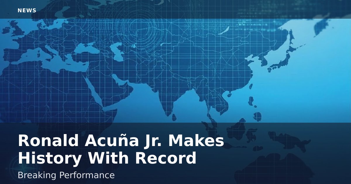 Ronald Acuña Jr. Makes History With Record-Breaking Performance