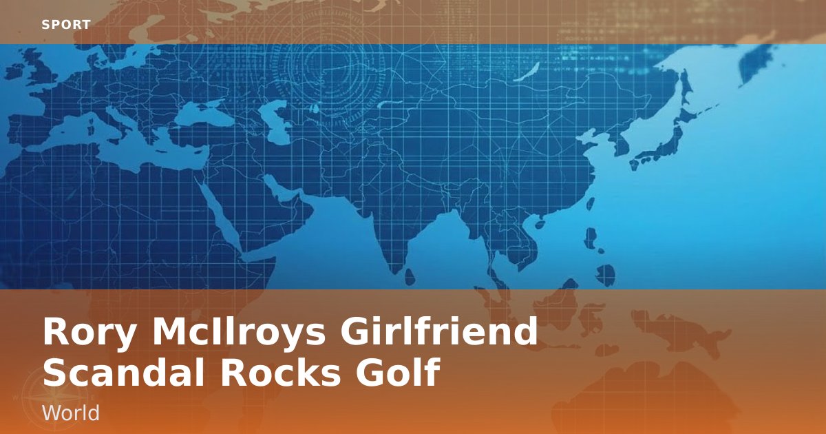 Rory McIlroy's Girlfriend Scandal Rocks Golf World