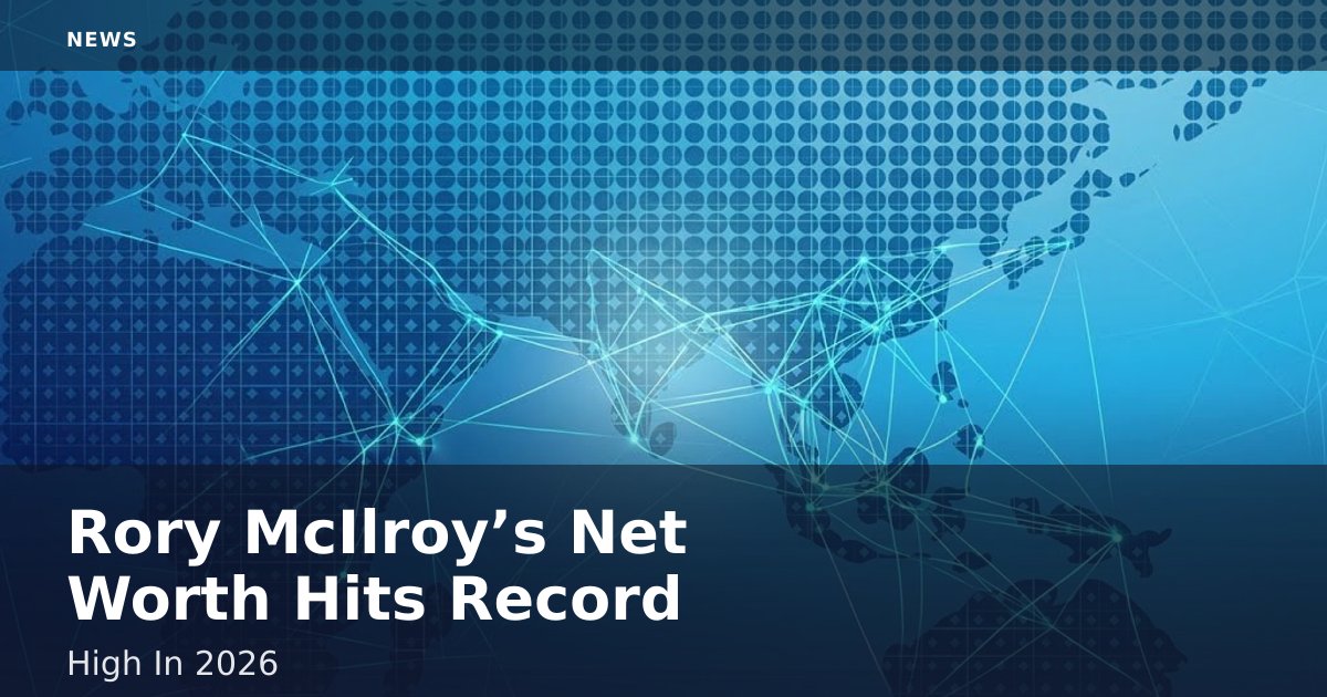 Rory McIlroy’s Net Worth Hits Record High In 2026