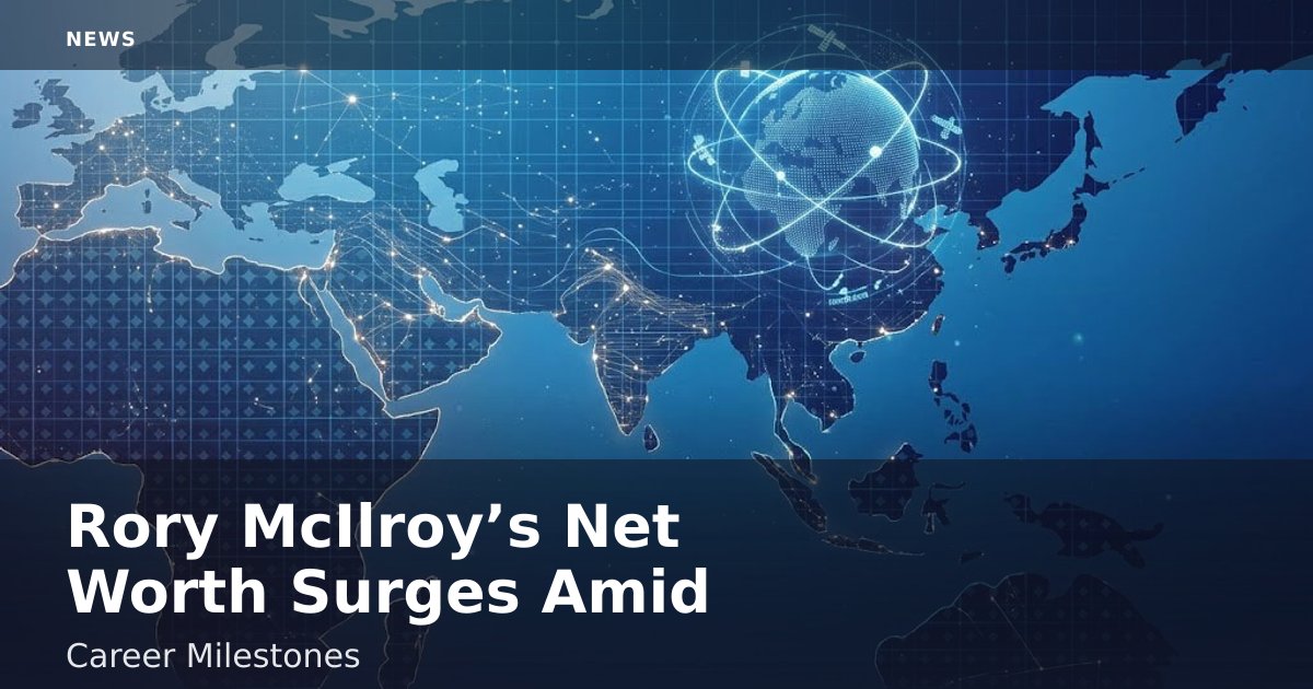 Rory McIlroy’s Net Worth Surges Amid Career Milestones