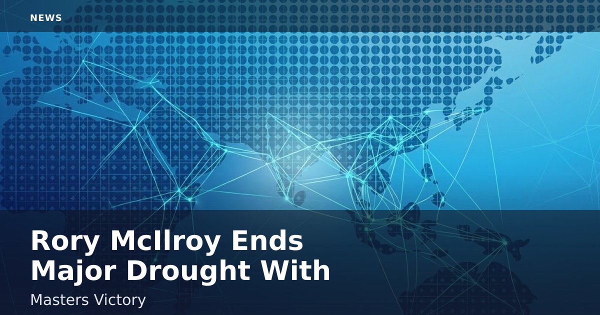 Rory McIlroy Ends Major Drought With Masters Victory