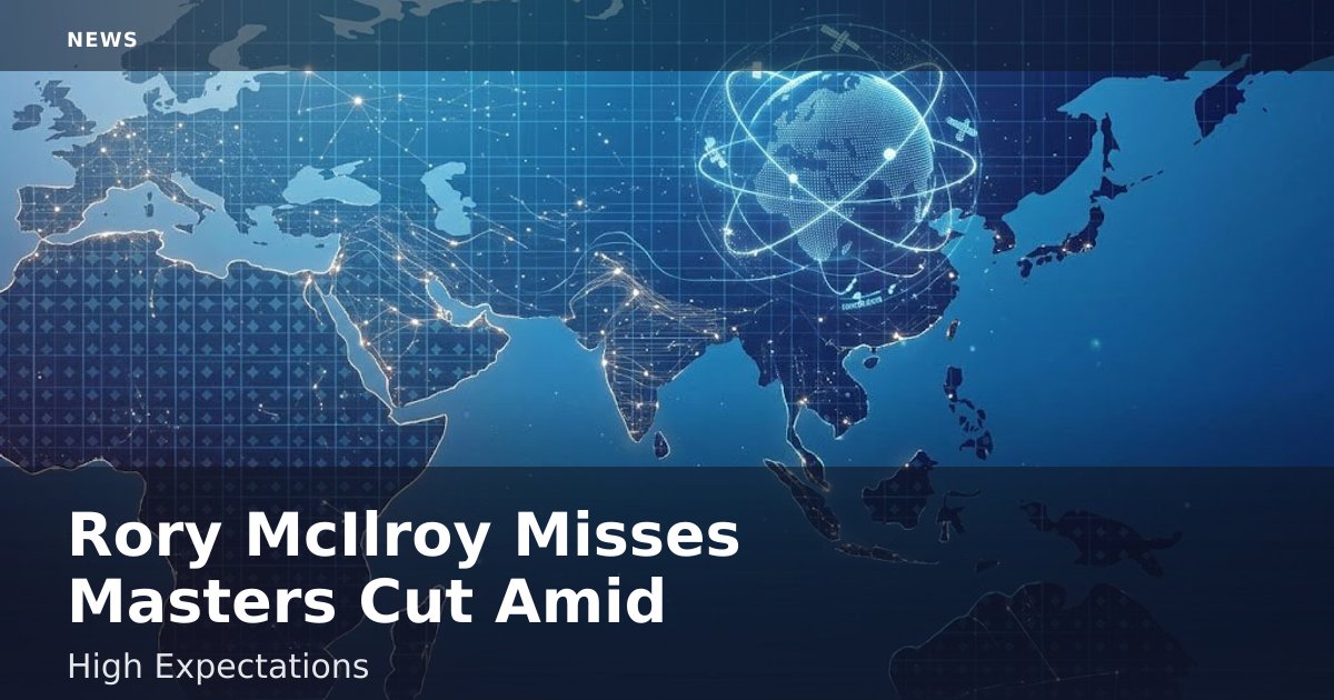 Rory McIlroy Misses Masters Cut Amid High Expectations