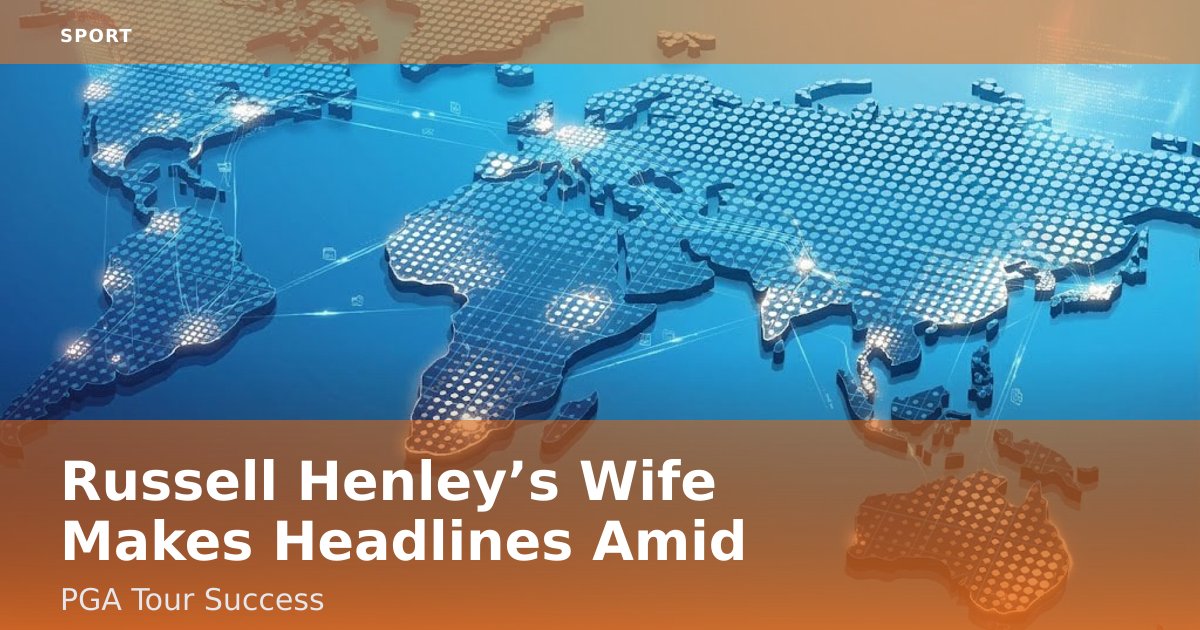 Russell Henley’s Wife Makes Headlines Amid PGA Tour Success