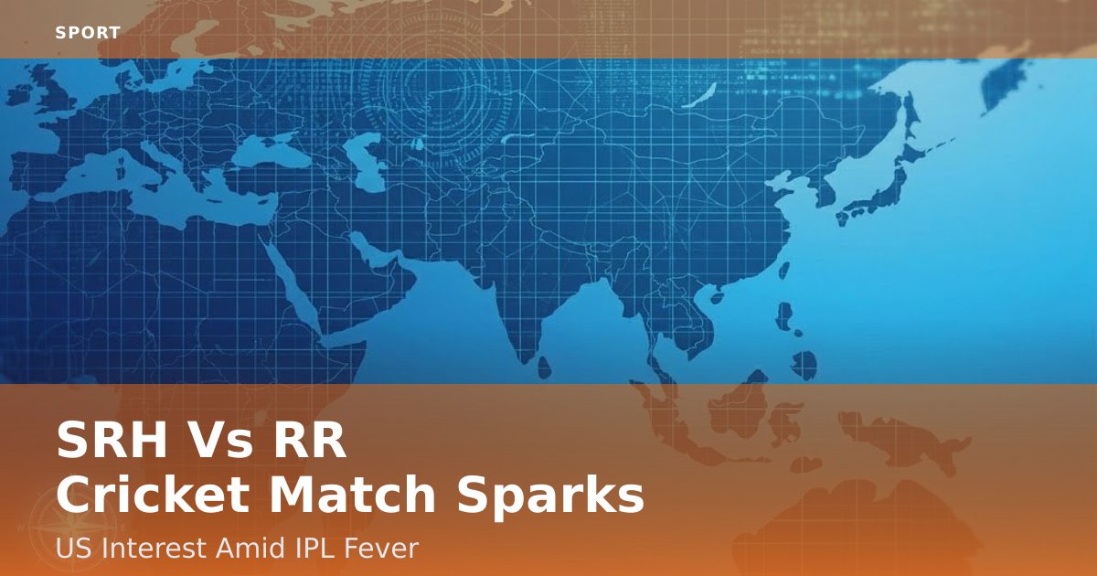 SRH Vs RR Cricket Match Sparks US Interest Amid IPL Fever