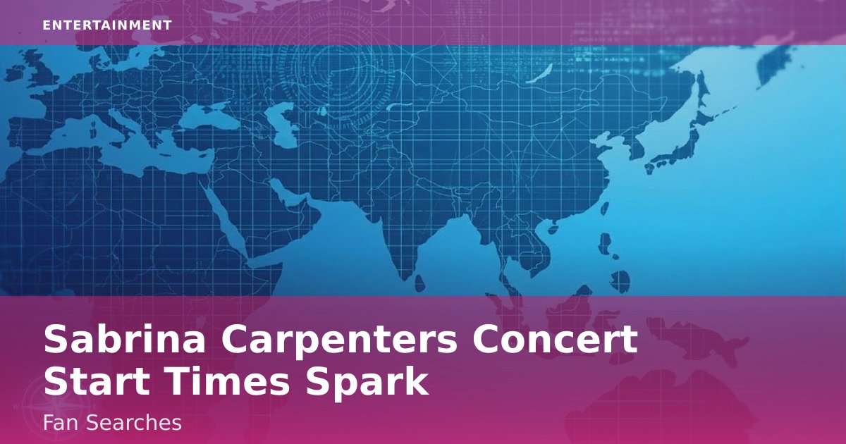 Sabrina Carpenter's Concert Start Times Spark Fan Searches
