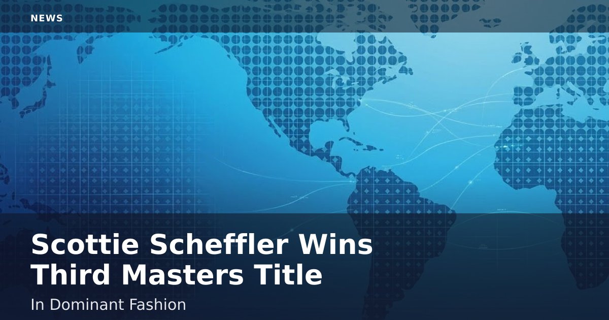 Scottie Scheffler Wins Third Masters Title In Dominant Fashion