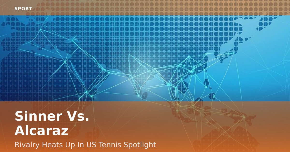 Sinner Vs. Alcaraz: Rivalry Heats Up In US Tennis Spotlight