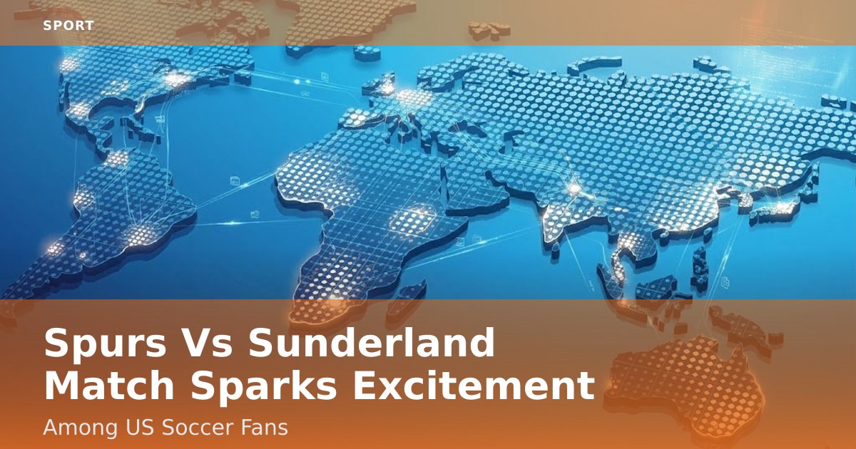 Spurs Vs Sunderland Match Sparks Excitement Among US Soccer Fans