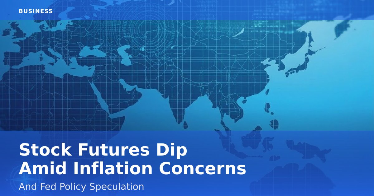 Stock Futures Dip Amid Inflation Concerns And Fed Policy Speculation