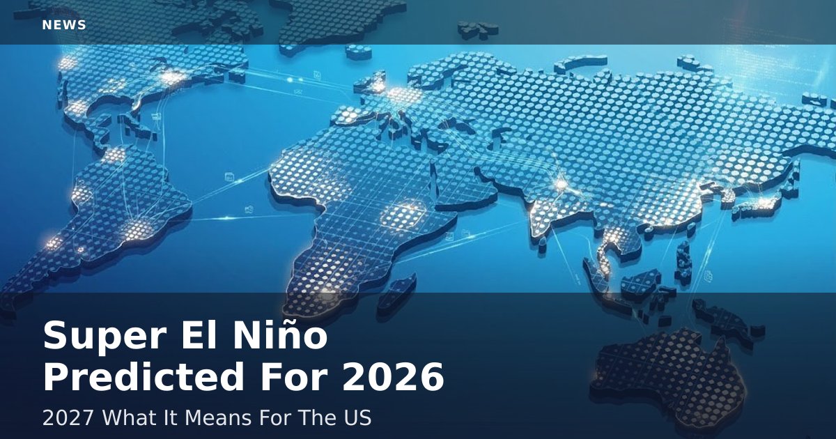 Super El Niño Predicted For 2026-2027: What It Means For The US