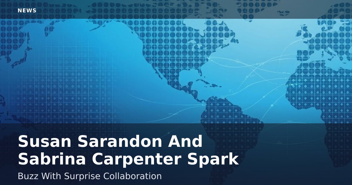 Susan Sarandon And Sabrina Carpenter Spark Buzz With Surprise Collaboration