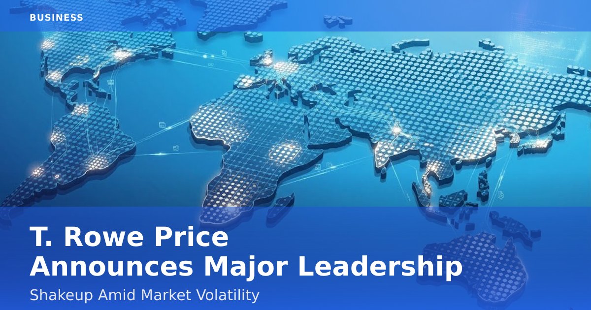 T. Rowe Price Announces Major Leadership Shakeup Amid Market Volatility
