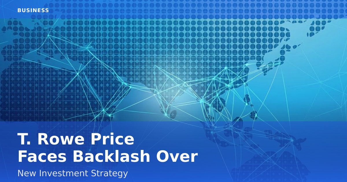 T. Rowe Price Faces Backlash Over New Investment Strategy