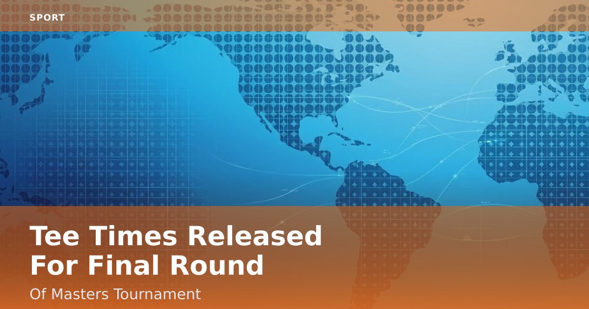 Tee Times Released For Final Round Of Masters Tournament