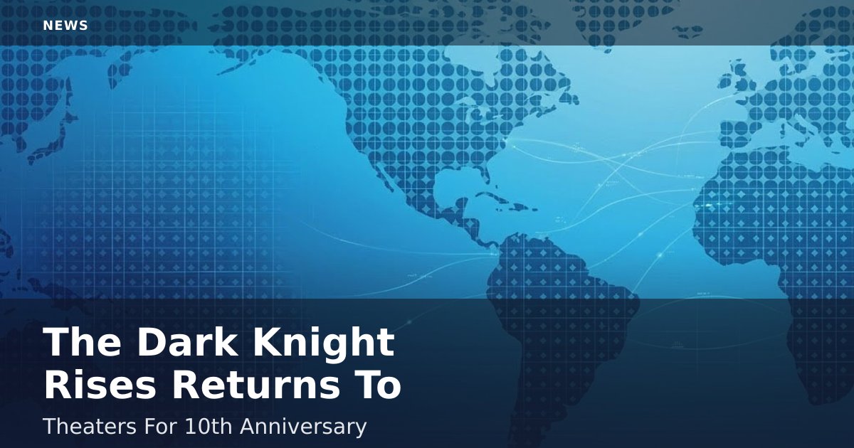 The Dark Knight Rises Returns To Theaters For 10th Anniversary