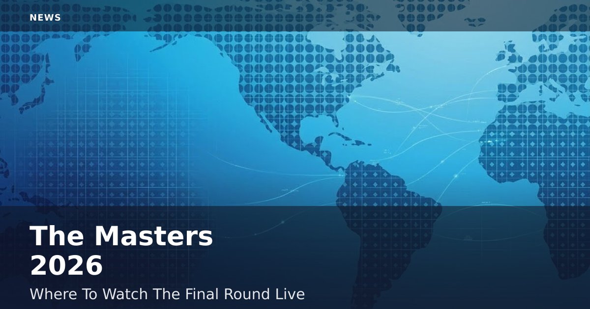 The Masters 2026: Where To Watch The Final Round Live