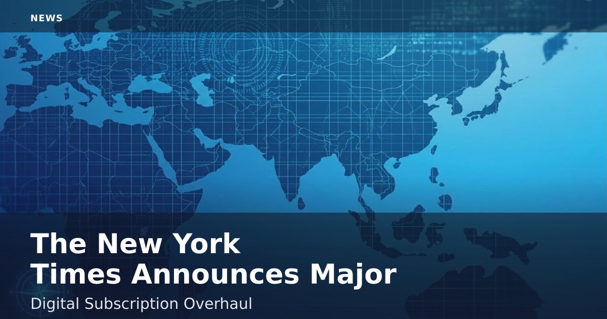 The New York Times Announces Major Digital Subscription Overhaul