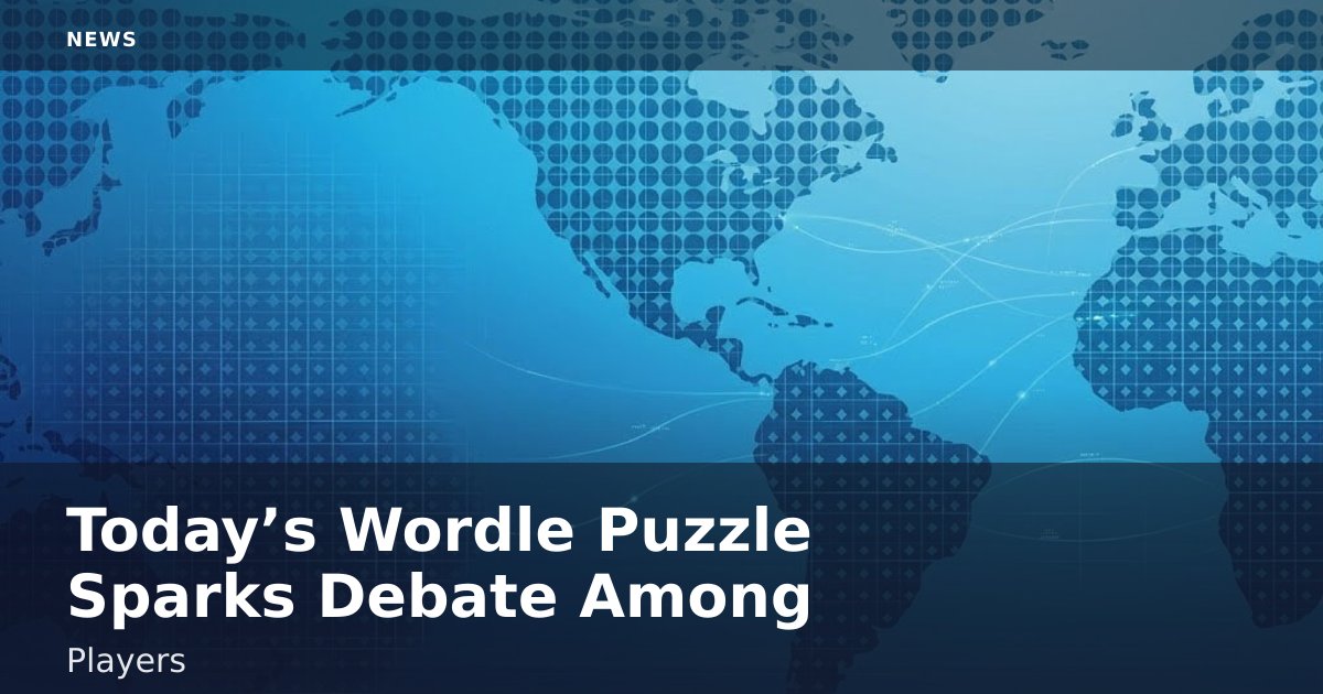 Today’s Wordle Puzzle Sparks Debate Among Players