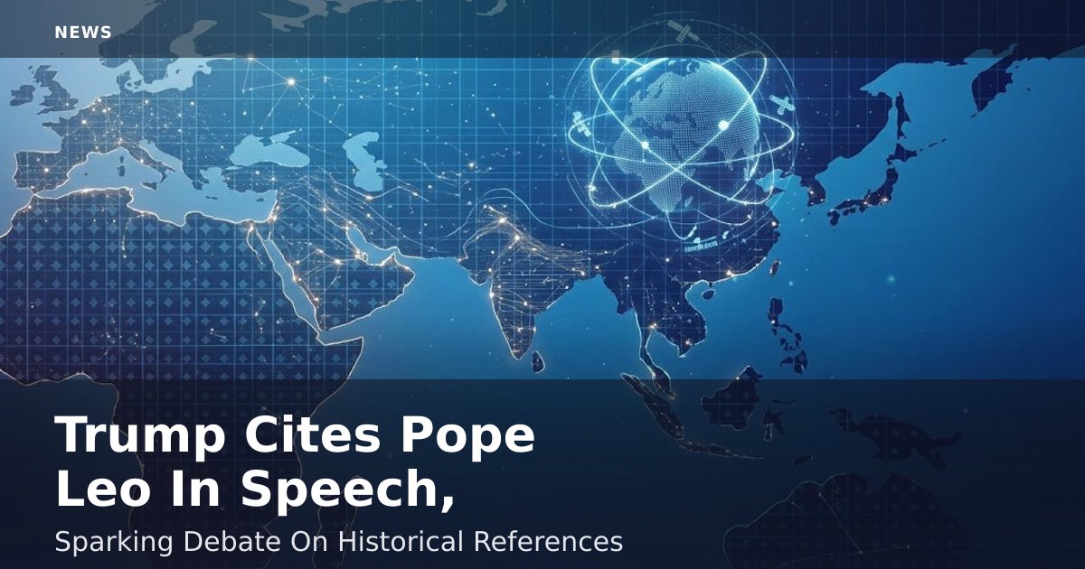 Trump Cites Pope Leo In Speech, Sparking Debate On Historical References