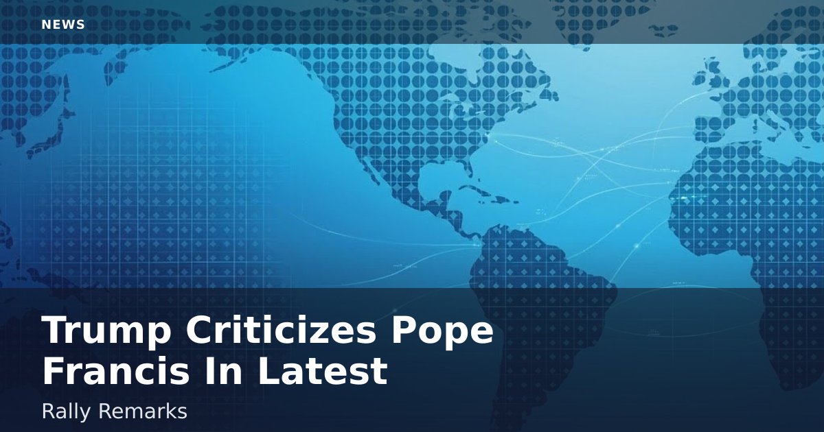 Trump Criticizes Pope Francis In Latest Rally Remarks