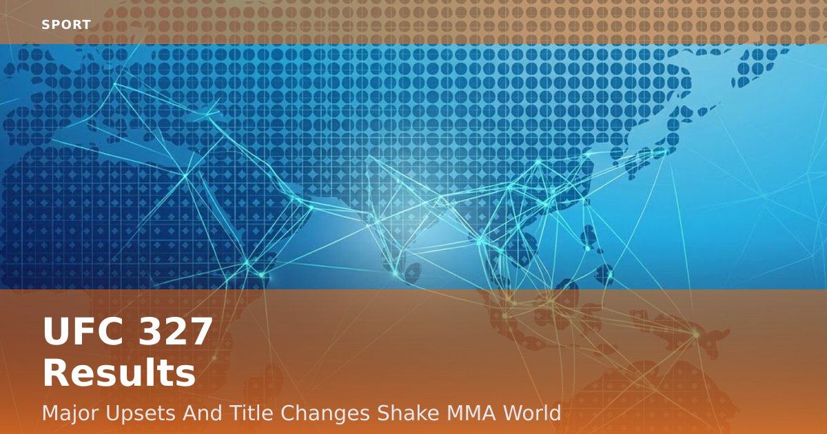 UFC 327 Results: Major Upsets And Title Changes Shake MMA World