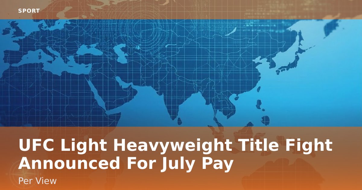 UFC Light Heavyweight Title Fight Announced For July Pay-Per-View