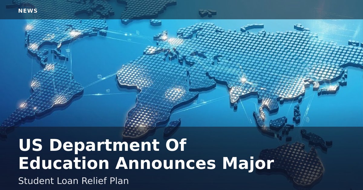 US Department Of Education Announces Major Student Loan Relief Plan