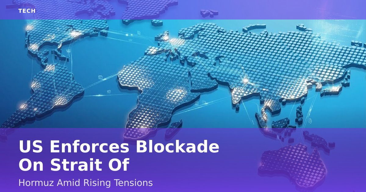 US Enforces Blockade On Strait Of Hormuz Amid Rising Tensions