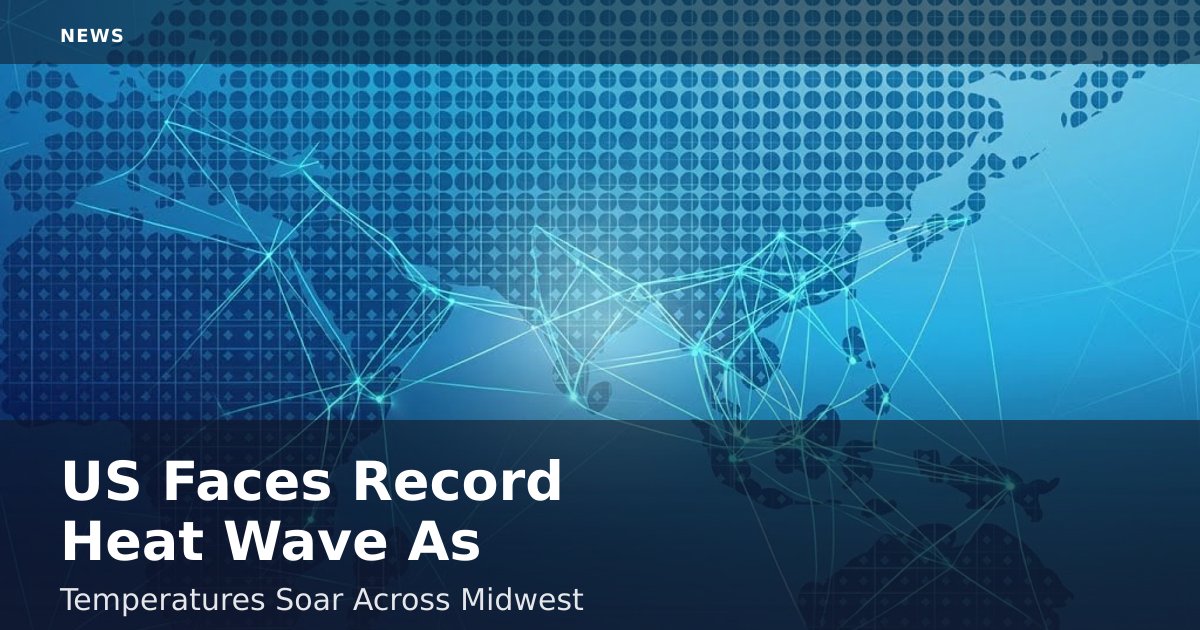 US Faces Record Heat Wave As Temperatures Soar Across Midwest