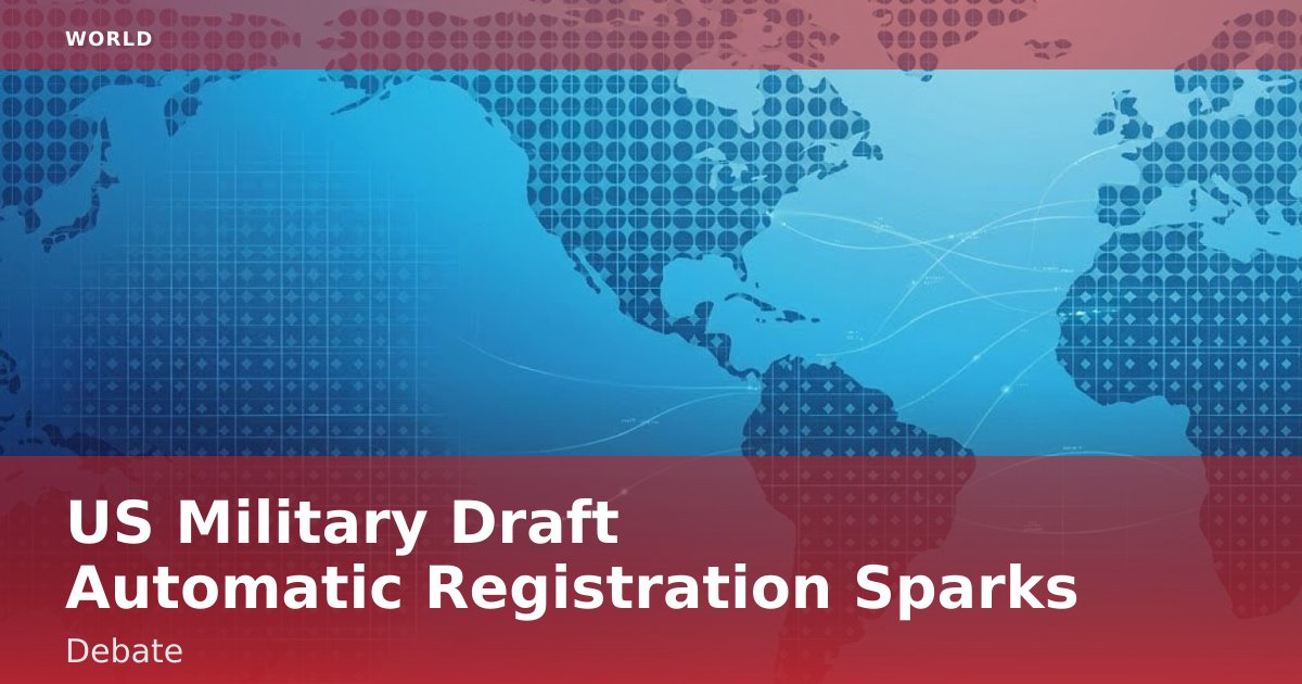 US Military Draft Automatic Registration Sparks Debate