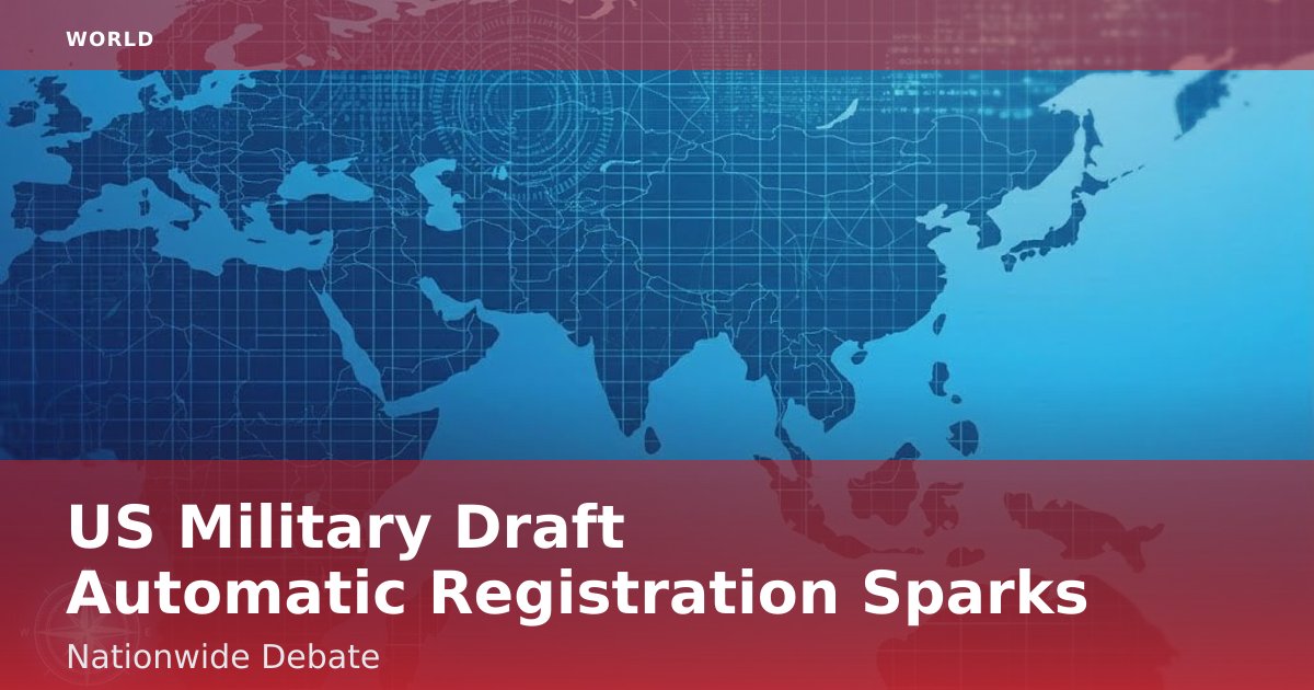 US Military Draft Automatic Registration Sparks Nationwide Debate
