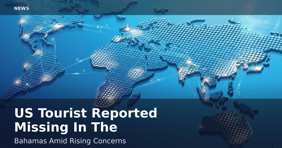 US Tourist Reported Missing In The Bahamas Amid Rising Concerns