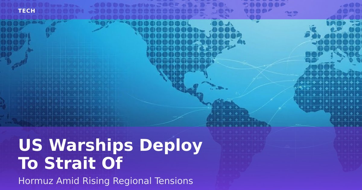 US Warships Deploy To Strait Of Hormuz Amid Rising Regional Tensions