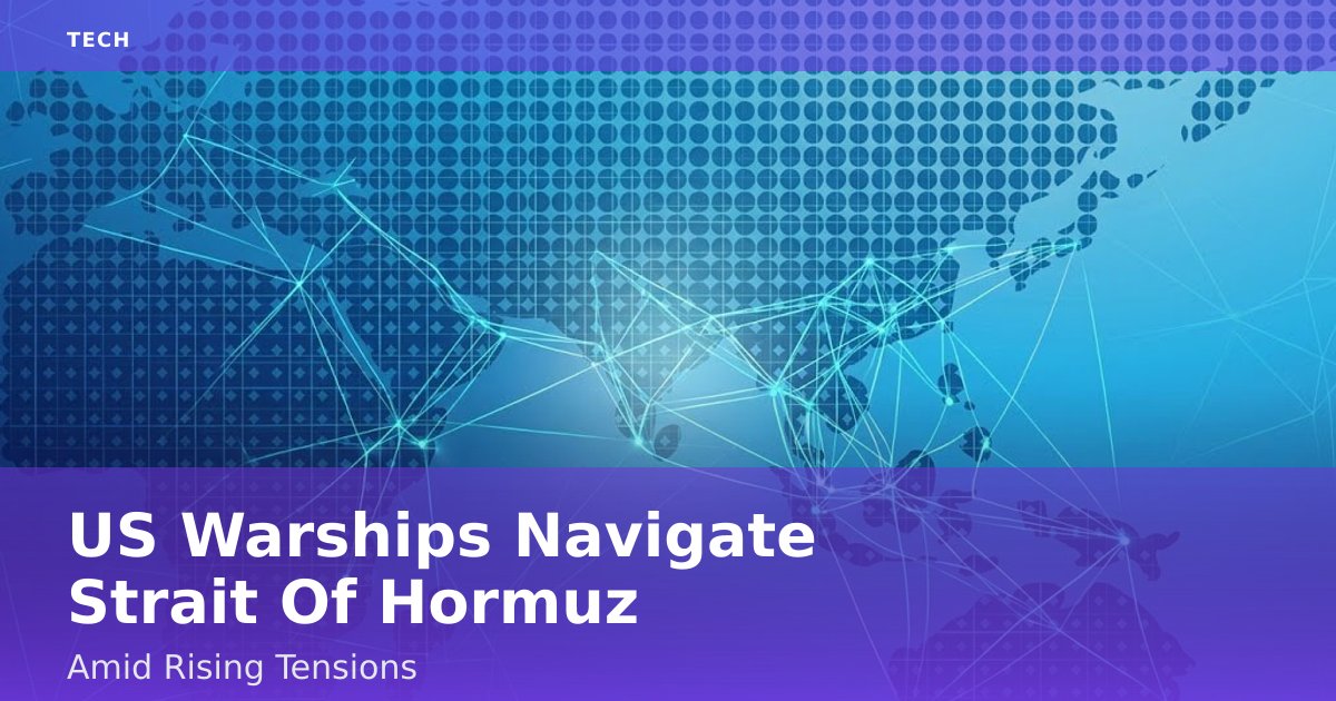 US Warships Navigate Strait Of Hormuz Amid Rising Tensions