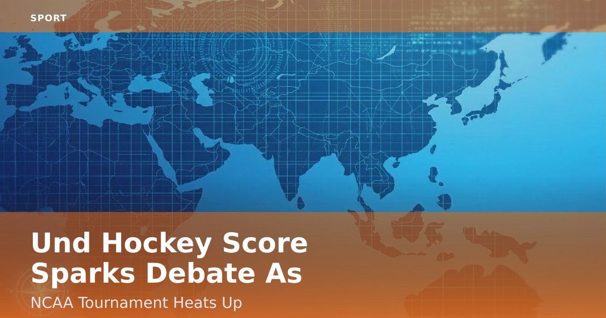 Und Hockey Score Sparks Debate As NCAA Tournament Heats Up