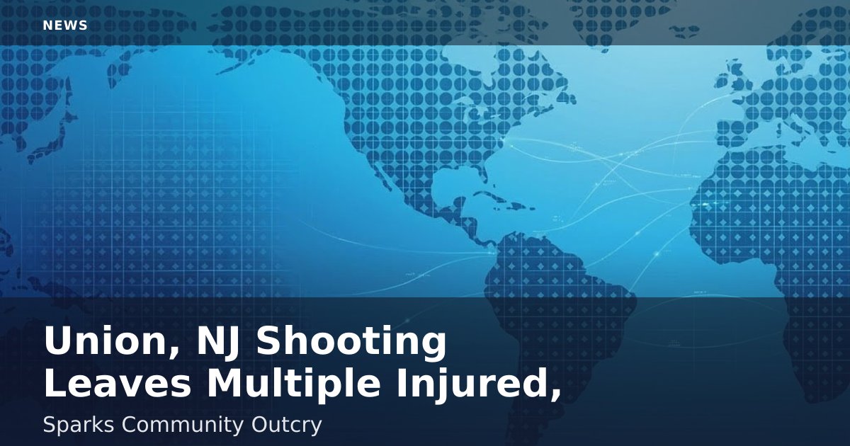 Union, NJ Shooting Leaves Multiple Injured, Sparks Community Outcry