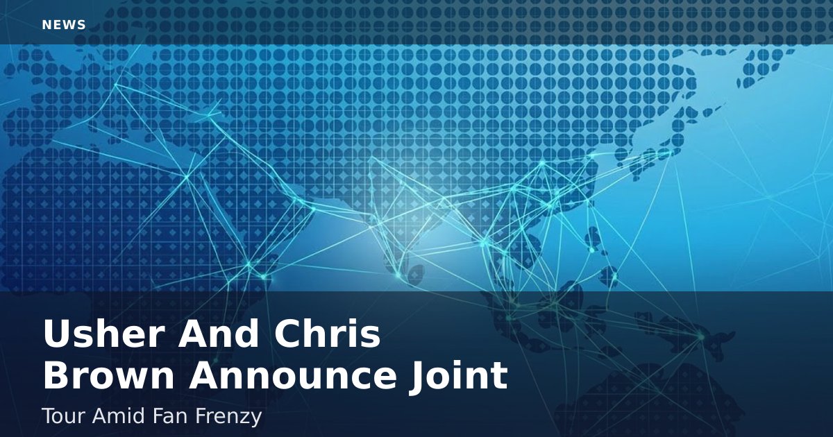 Usher And Chris Brown Announce Joint Tour Amid Fan Frenzy