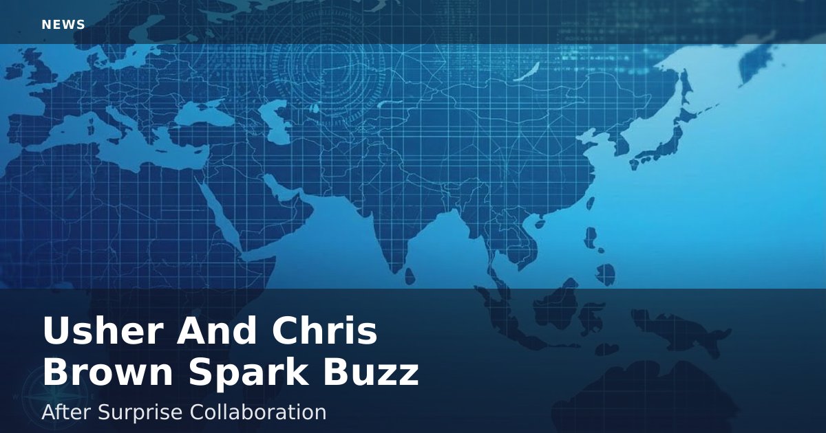 Usher And Chris Brown Spark Buzz After Surprise Collaboration