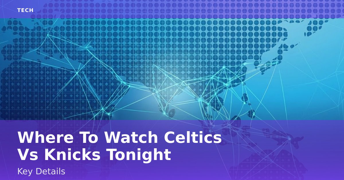 Where To Watch Celtics Vs Knicks Tonight: Key Details