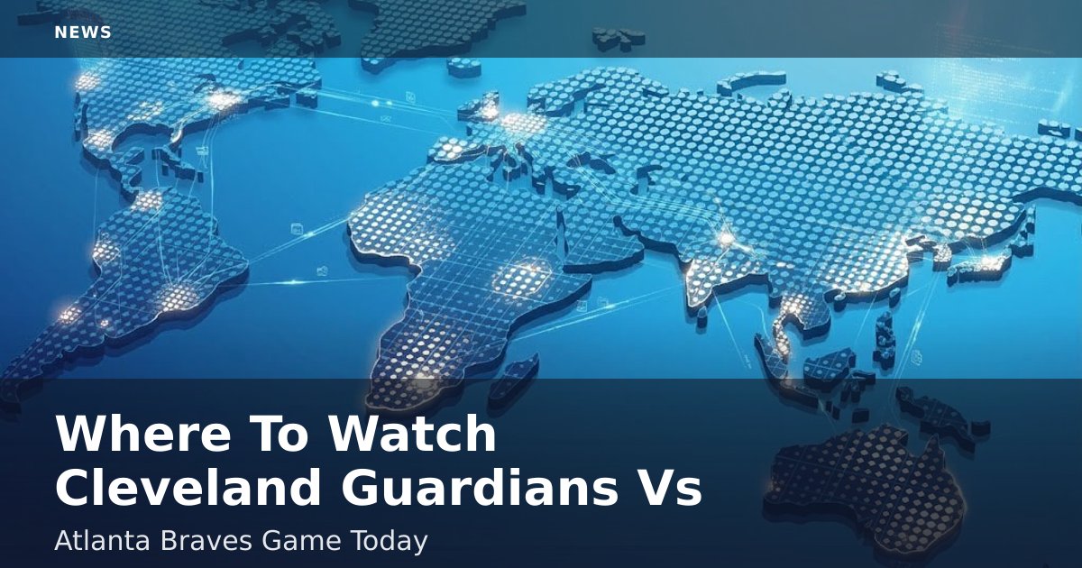 Where To Watch Cleveland Guardians Vs Atlanta Braves Game Today