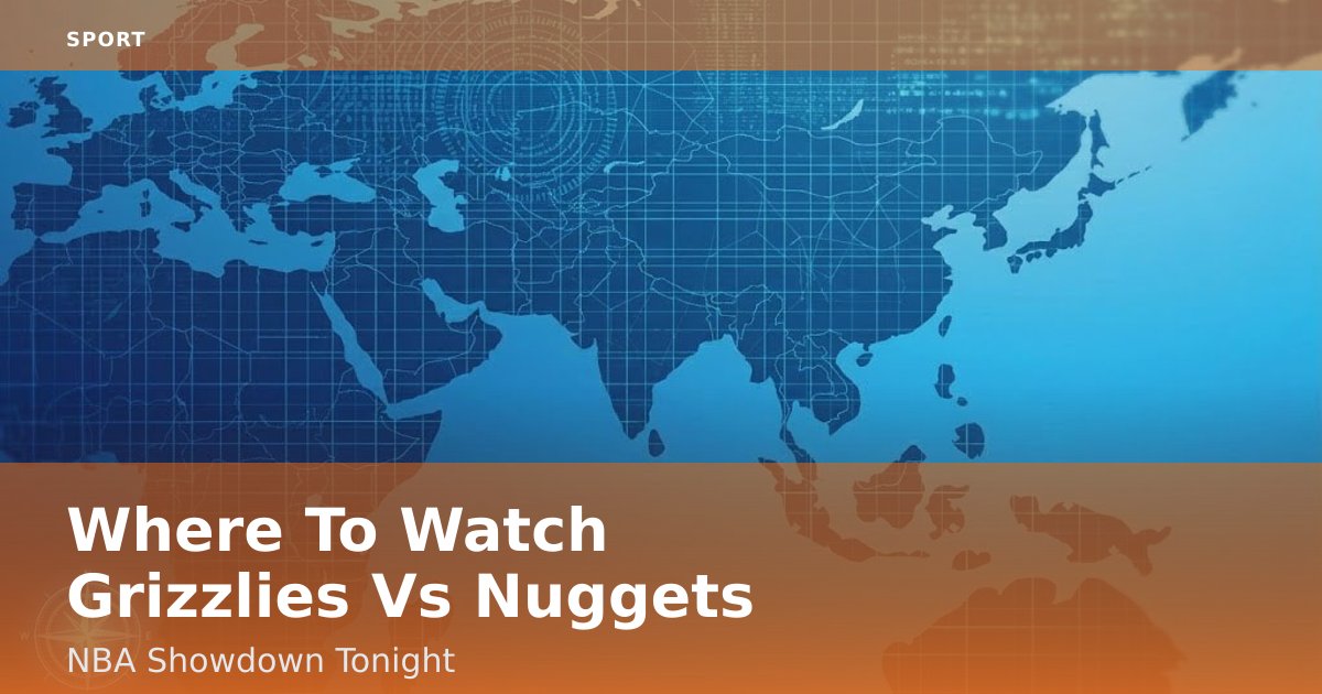 Where To Watch Grizzlies Vs Nuggets NBA Showdown Tonight