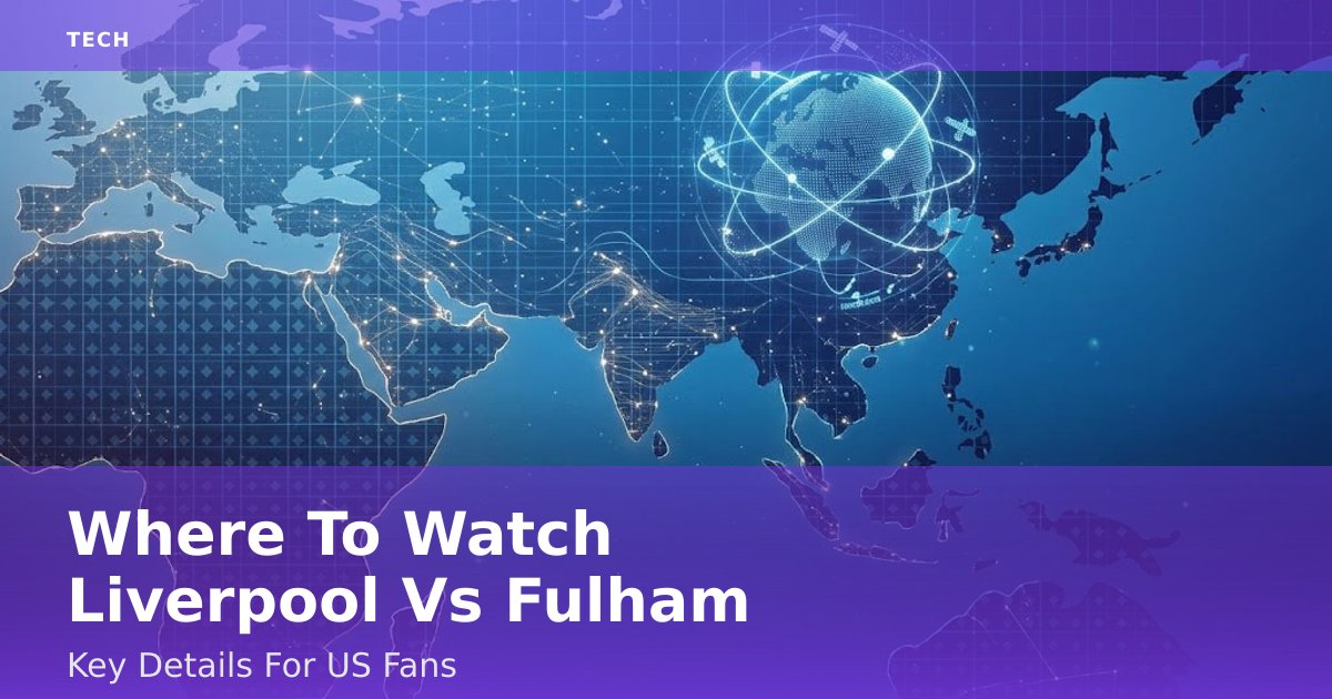 Where To Watch Liverpool Vs Fulham: Key Details For US Fans