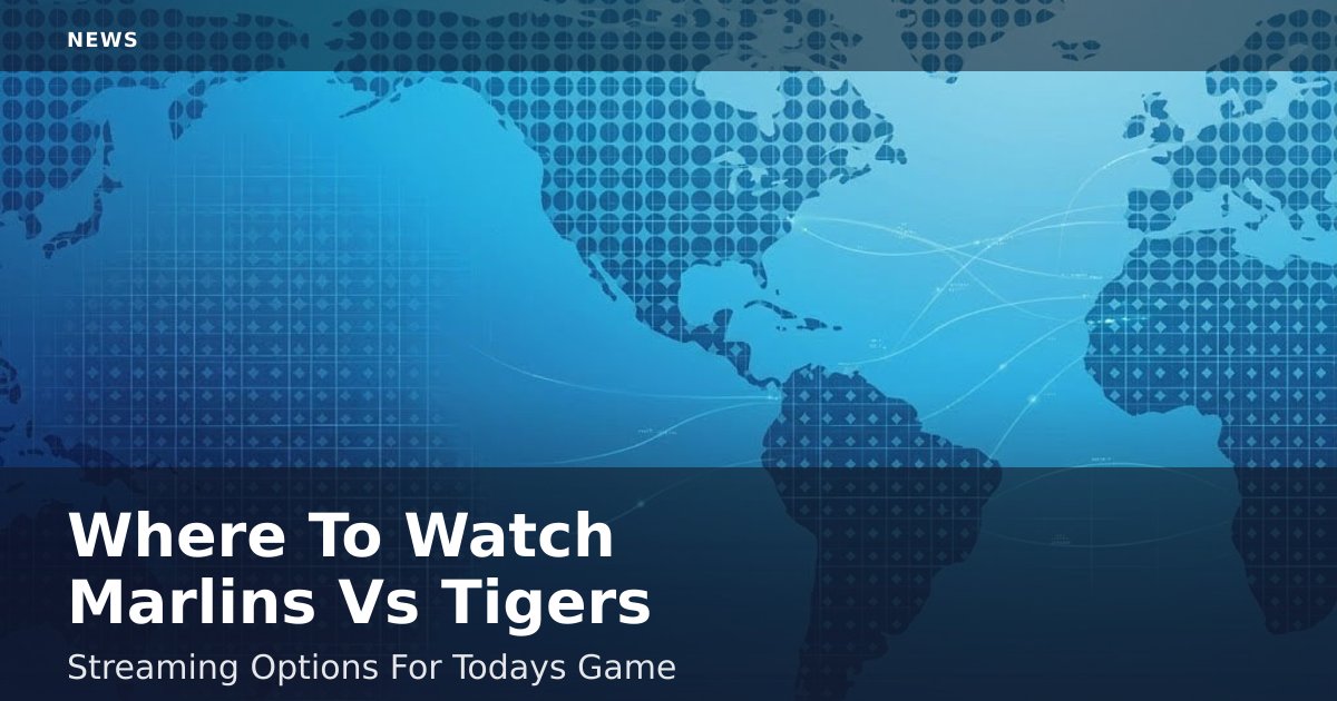 Where To Watch Marlins Vs Tigers: Streaming Options For Today's Game